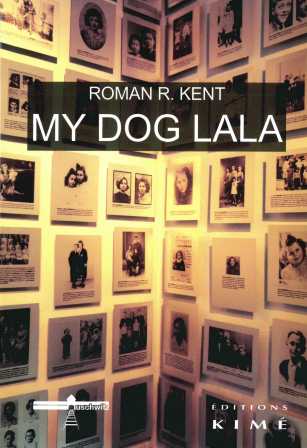 Roman R. Kent, My Dog Lala. La touchante histoire vraie d'un jeune garçon et de son chien durant l'Holocauste